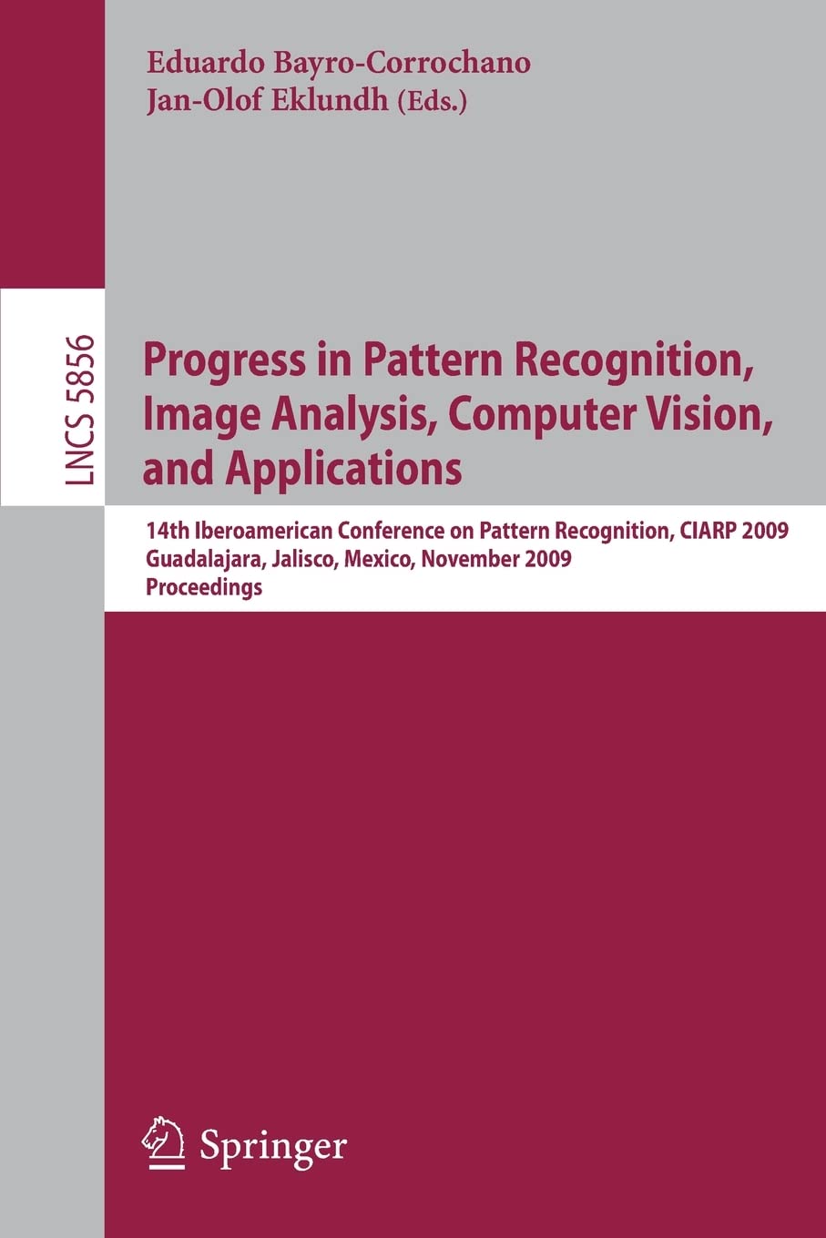 Progress in Pattern Recognition, Image Analysis, Computer Vision, and Applications: 14th Iberoamerican Conference on Pattern Recognition, CIARP 2009, ... 5856 (Lecture Notes in Computer Science)