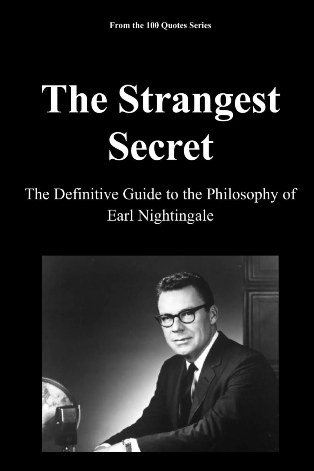 The Strangest Secret: The Definitive Guide to the Philosophy of Earl Nightingale (100 Quotes Series - The Masters of Achievement)