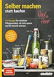 Selber machen statt kaufen - Haut und Haar - 2. Auflage, aktualisierte, erweiterte Ausgabe: 137 Rezepte für natürliche Pflegeprodukte, die Geld sparen und die Umwelt schonen