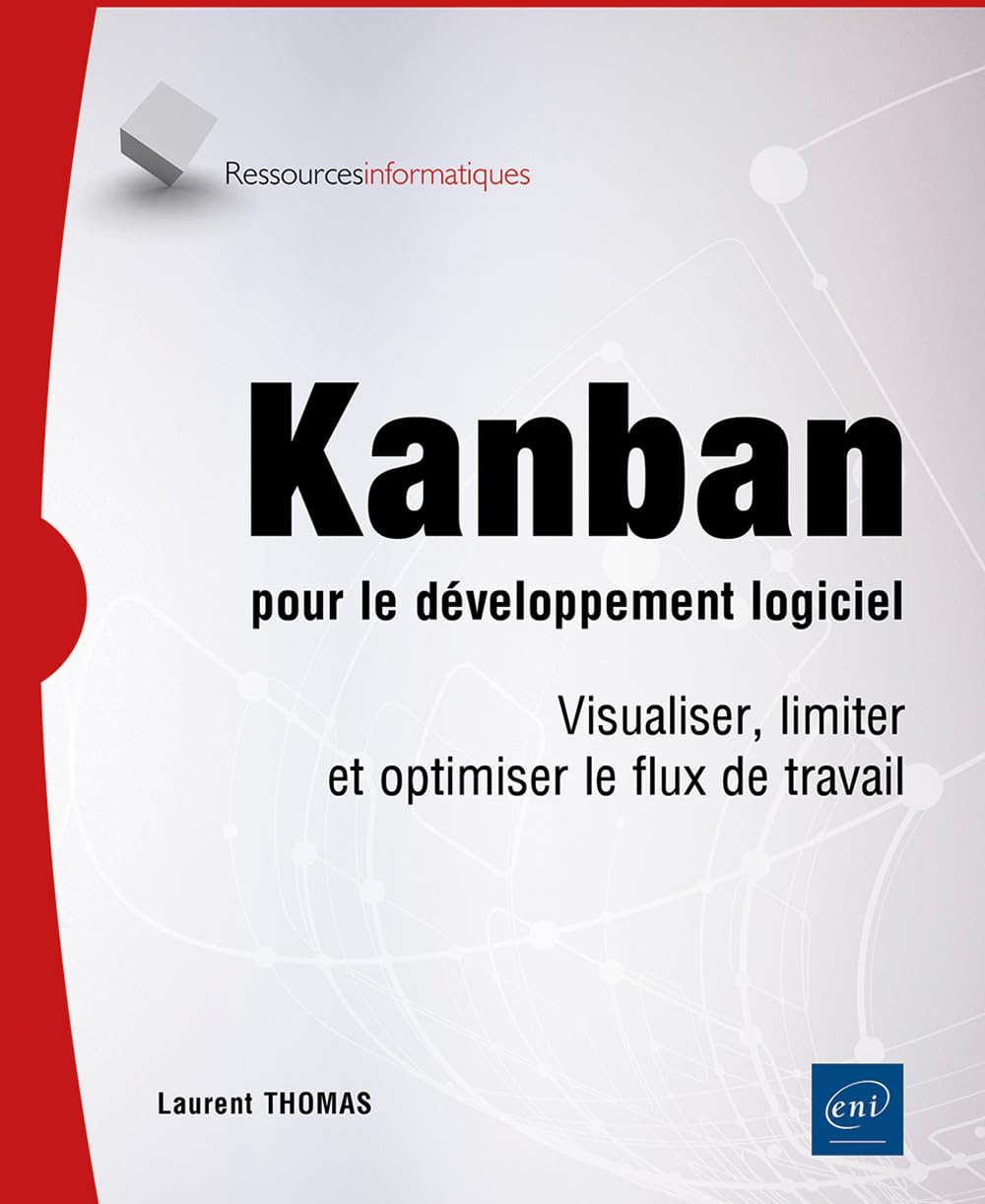 Kanban pour le développement logiciel - Visualiser, limiter et optimiser le flux de travail: Visualiser, limiter et optimiser le flux de travail