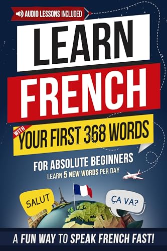 Learn French with Your First Essential 368 Words: Memorize 5 New Words Per Day Effortlessly — The Fun & Easy Way to Start Speaking French Fast! (Easy French Book 4)