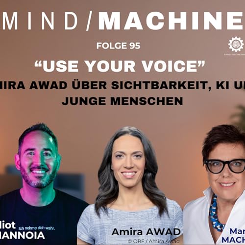 #95 - Use Your Voice - Amira Awad &uuml;ber Sichtbarkeit, KI und Junge Menschen - Mind/Machine - der Posdcast &uuml;ber K&uuml;nstliche Intelligenz und emotionale Intelligenz
