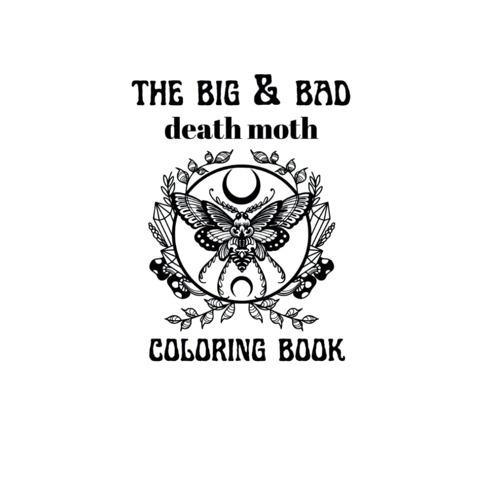 The Big & Bad Death Moth Coloring Book: A Coloring Book For All Ages (The Big Bad Coloring Series)