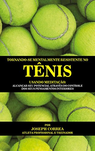 Tornando-se mentalmente resistente no Tênis usando Meditação: Alcançar seu potencial através do cont