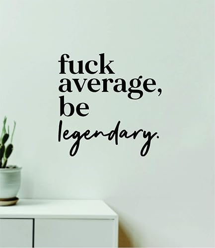 Fuck Average Be Legendary V5 - Calcomanía de pared para decoración del hogar, calcomanía de vinilo con cita para dormitorio, adolescente,