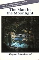 The Man in the Moonlight, Fifth in a Series of Virginia Counties Adventures - Orange County 0965650782 Book Cover