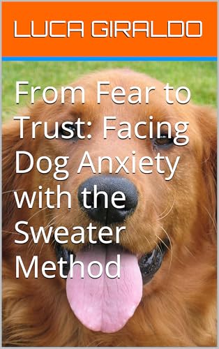 From Fear to Trust: Facing Dog Anxiety with the Sweater Method (English Edition)