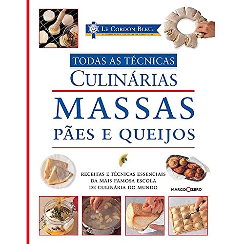 Le Cordon Bleu : Massas, pães e queijos : Todas as técnicas culinárias