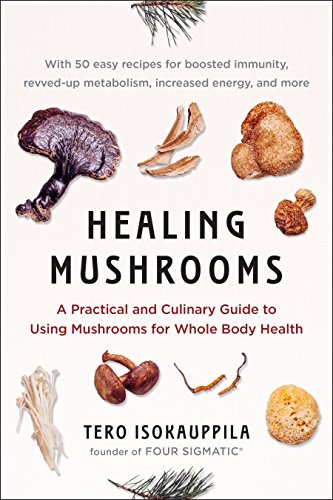 Healing Mushrooms: A Practical and Culinary Guide to Using Mushrooms for Whole Body Health Healing Mushrooms: A Practical and Culinary Guide to Using Mushrooms for Whole Body Health