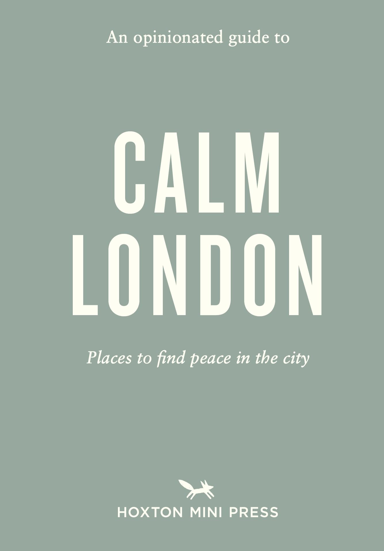 An Opinionated Guide to Calm London (Opinionated Guides)