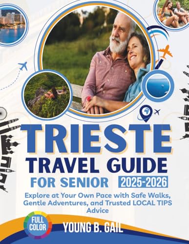  TRIESTE TRAVEL GUIDE FOR SENIORS 2025–2026: Explore At Your Own Pace With Safe Walks, Gentle Adventures, And Trusted Local Tips Advice