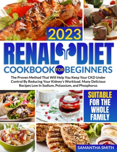 Renal Diet Cookbook for Beginners: The Proven Method That Will Help You Keep Your CKD Under Control By Reducing Your Kidney's Workload. Many Delicious Recipes Low In Sodium, Potassium, and Phosphorus