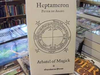 Heptameron: or, Magical Elements of Peter de Abano together with the Arbatel of Magick