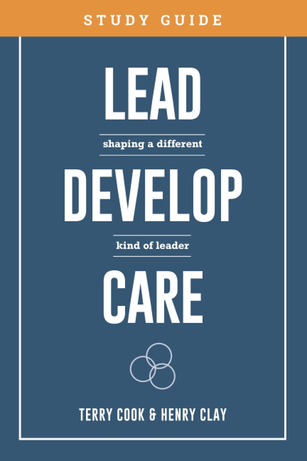 Lead, Develop, Care Study Guide: Shaping a Different Kind of Leader