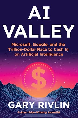 AI Valley: Microsoft, Google, and the Trillion-Dollar Race to Cash In on Artificial Intelligence –...