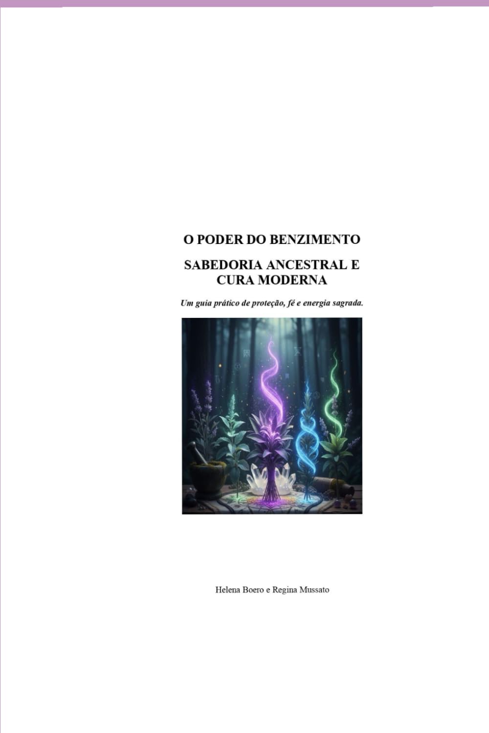 O PODER DO BENZIMENTO SABEDORIA ANCESTRAL E CURA MODERNA: Um guia prático de proteção, fé e energia sagrada