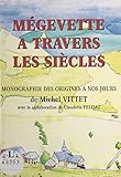  Mégevette à travers les siècles: Monographie, des origines à nos jours (French Edition)