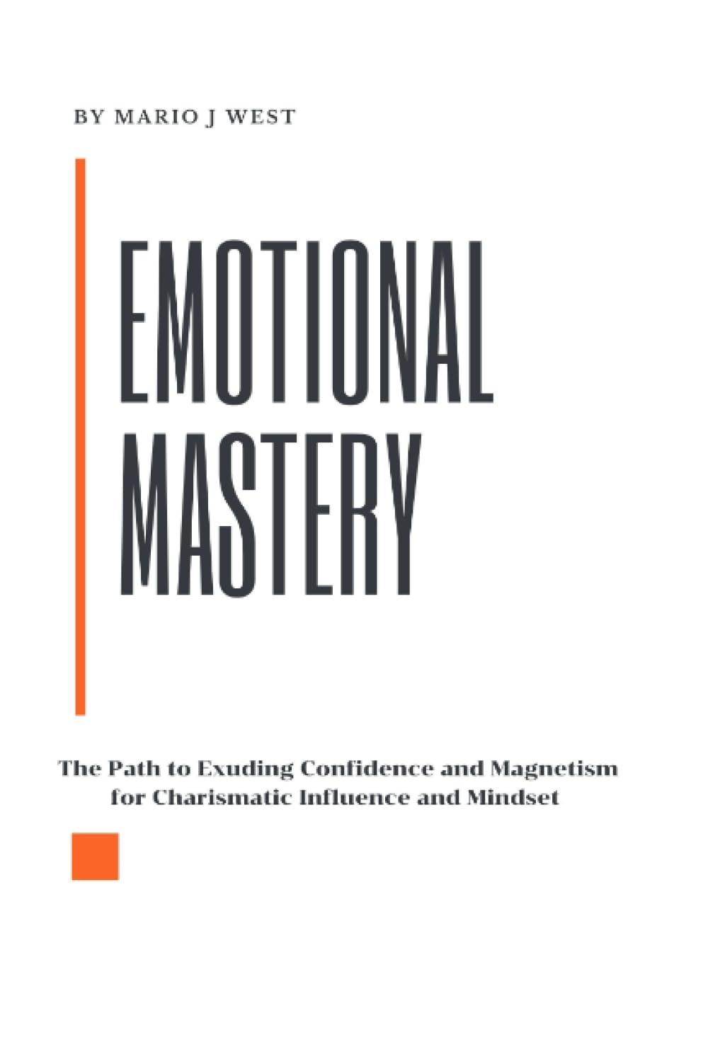 EMOTIONAL MASTERY: The Path to Exuding Confidence and Magnetism for Charismatic Influence and Mindset (THE CHARISMATIC SPECTRTUM)