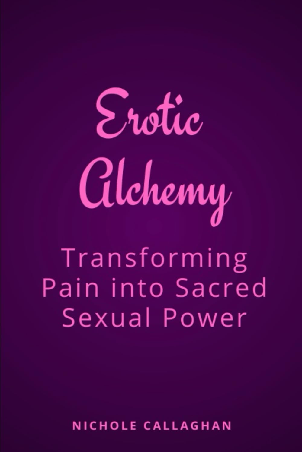 Erotic Alchemy: Transforming Pain into Sacred Sexual Power