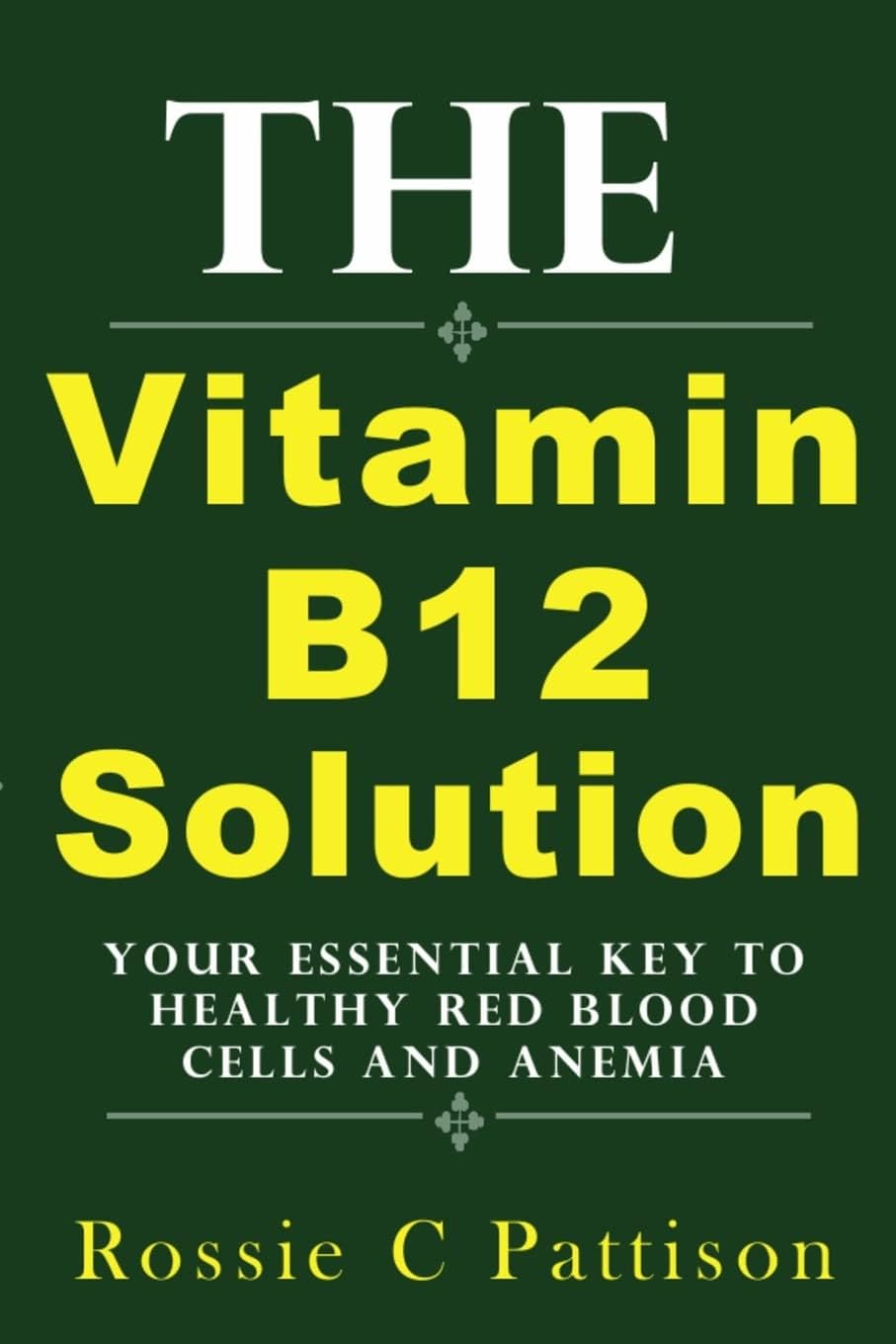The Vitamin B12 Solution: Your Essential Key To Healthy Red Blood Cells And Anemia (Nutrition And Health) Paperback – March 23, 2014