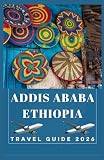 ADDIS ABABA ETHIOPIA Travel Guide 2026 (AFRICA COUNTRIES UPDATED LOW BUDGET TRAVEL GUIDE (ENGLISH, GERMAN...