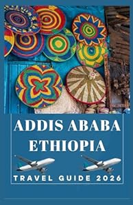 ADDIS ABABA ETHIOPIA Travel Guide 2026 (AFRICA COUNTRIES UPDATED LOW BUDGET TRAVEL GUIDE (ENGLISH, GERMAN, ITALIAN, FRENCH, JAPANESE, SPANISH, DUTCH, POLISH))