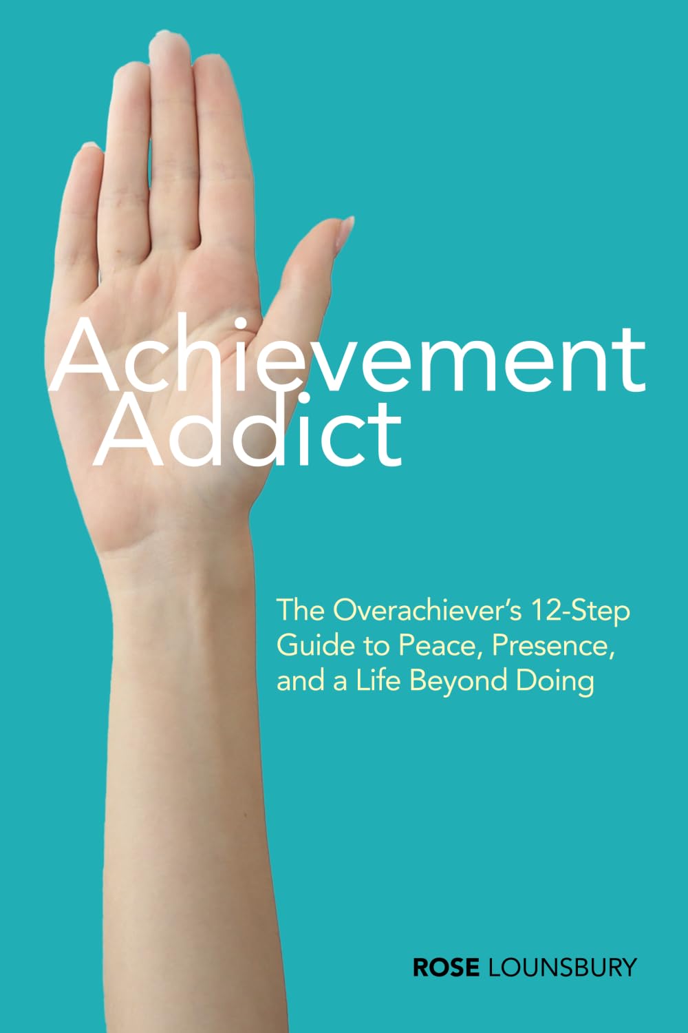 Achievement Addict: The Overachiever’s 12-Step Guide to Peace, Presence, and a Life Beyond Doing