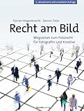 Recht am Bild: Wegweiser zum Fotorecht für Fotografen und Kreative