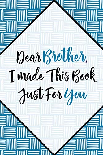 Dear Brother, I Made This Book Just For You: Fill in the blank book to write what you love about your brother