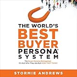 The World's Best Buyer Persona System: The Buyer Persona Reimagined: It's Not Who They Are but How They Think
