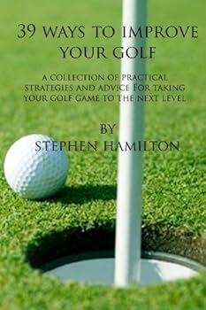 Paperback 39 Ways to Improve Your Golf: A Collection of Practical Strategies and Advice for Taking Your Golf game to the Next Level Book