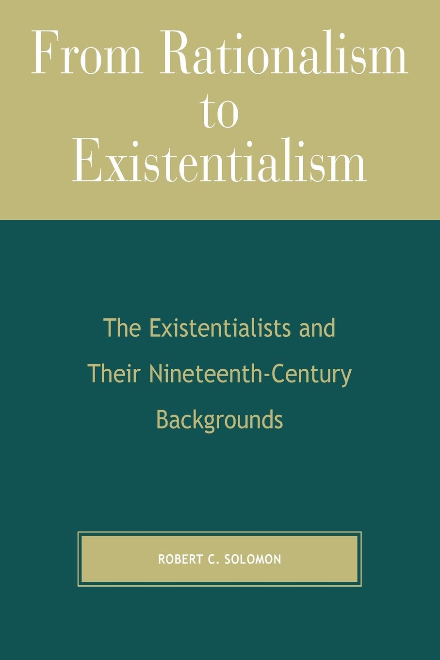 From Rationalism to Existentialism: The Existentialists and Their Nineteenth-century Backgrounds