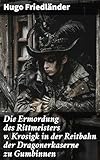 Die Ermordung des Rittmeisters v. Krosigk in der Reitbahn der Dragonerkaserne zu Gumbinnen: Militärliteratur und die Jagd nach einem Mörder im wilhelminischen Deutschland