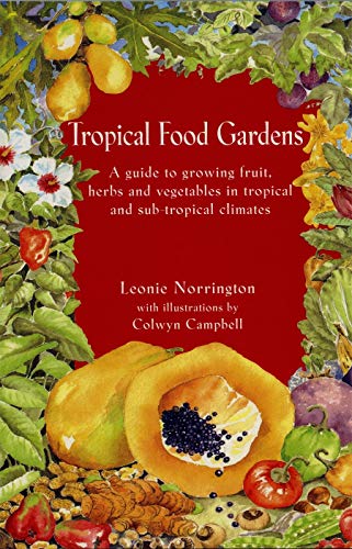 Tropical Food Gardens: A Guide for Fruit, Herbs and Vegetables in Tropical and Sub-tropical Climates