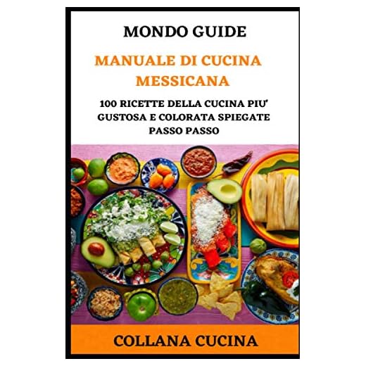 Manuale di Cucina Messicana: 100 ricette della cucina più gustosa e colorata spiegate passo passo