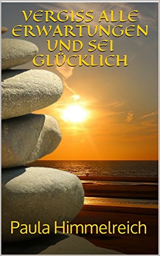 VERGISS ALLE ERWARTUNGEN UND SEI GLÜCKLICH (German Edition)