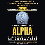 Man 2.0 Engineering the Alpha: A Real World Guide to an Unreal Life: Build More Muscle. Burn More...