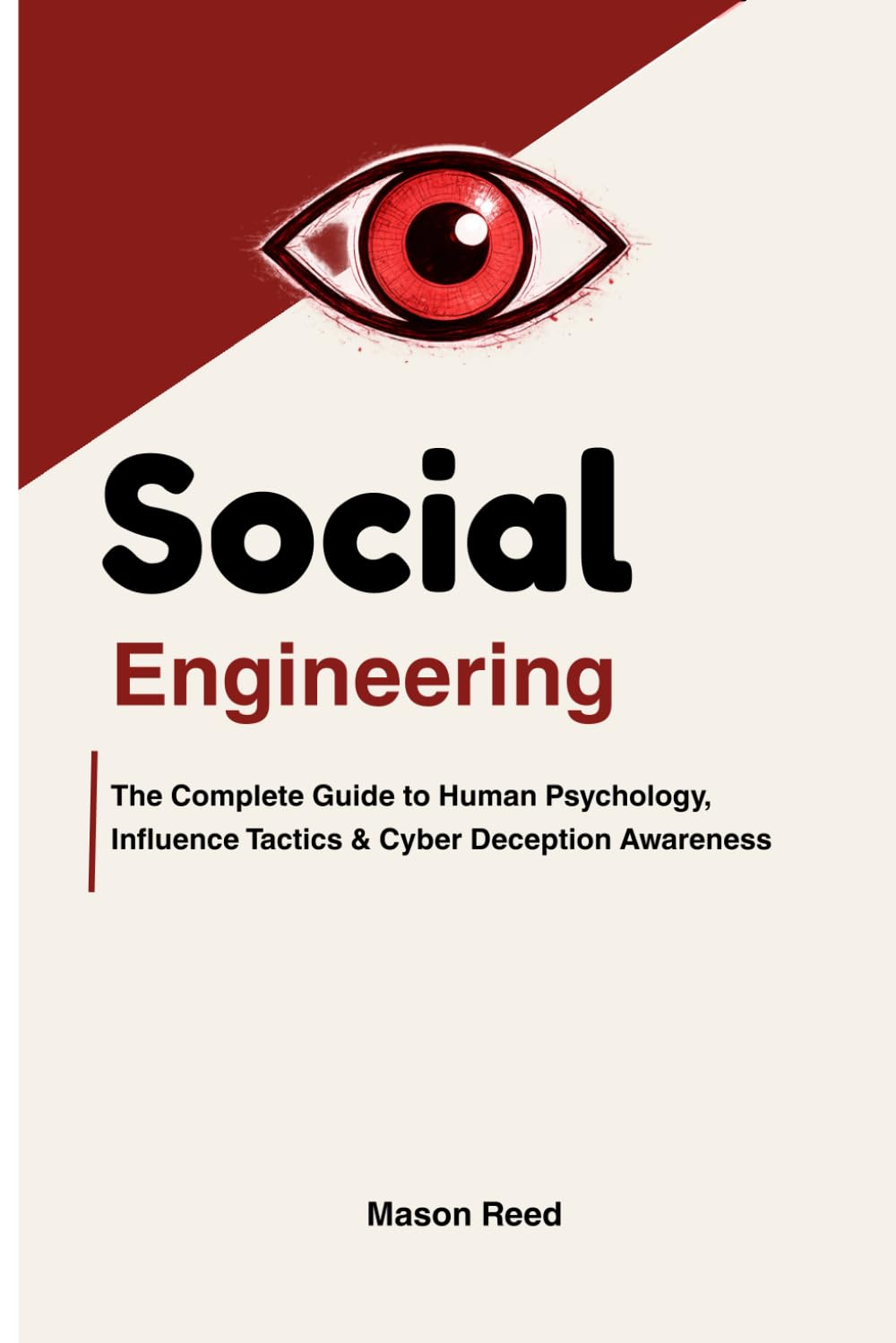 Social Engineering for Beginners: The Complete Guide to Human Psychology, Influence Tactics, Cyber Deception Awareness, and Protecting Yourself from Manipulation