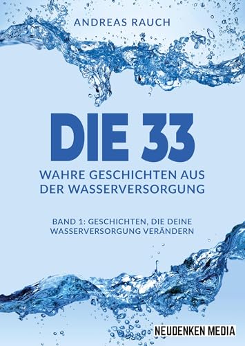 Die 33 Wahre Geschichten aus der Wasserversorgung: Band 1 - Geschichten, die deine Wasserversorgung verändern