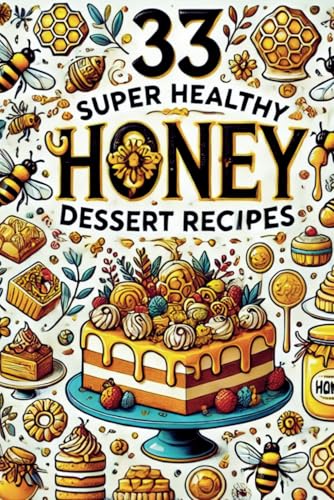 33 Super Healthy Honey Dessert Recipes: Wholesome, Guilt-Free Tre...