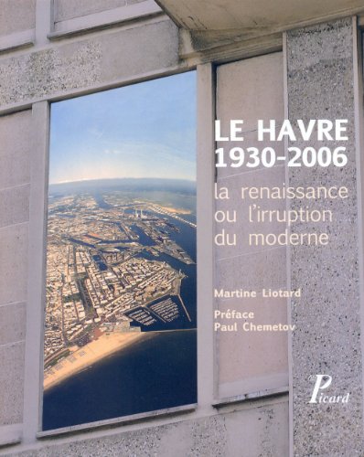 Télécharger Le Havre 1930-2006 : la renaissance ou l'irruption du moderne Francais PDF