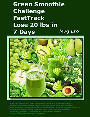 Green Smoothie Challenge FastTrack Lose 20 lbs in 7 Days: Weight Loss Fast in 1 Week Naturally! Superfoods Healthy Fresh Vegetables and Fruits Pure Juice Cleanse All in 1 Complete Healthy Easy Drink