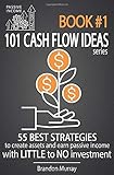 Passive Income Factory - 101 Cash Flow Ideas series - Book 1: 55 Best Strategies to Create Assets and Earn Passive Income with Little to No Investment