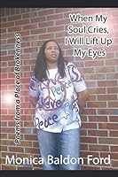 When My Soul Cries, I Will Lift Up My Eyes: Poems from a Place of Brokenness 1687547130 Book Cover