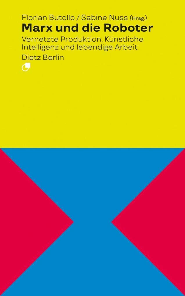 Marx und die Roboter: Vernetzte Produktion, Künstliche Intelligenz und lebendige Arbeit