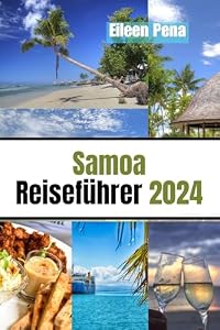 Samoa Reiseführer 2024: Ein umfassender Reiseführer mit versteckten Schätzen, Karten und Adressen für Hotels, Restaurants und Touristenattraktionen