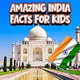 Amazing India Facts for Kids: A Fun Travel and Learning Book with Color Photos About India's Taj Mahal, Himalayas, Tigers, Food, Festivals, Cobras, History, Traditions, Landmarks, and Culture for Young Explorers