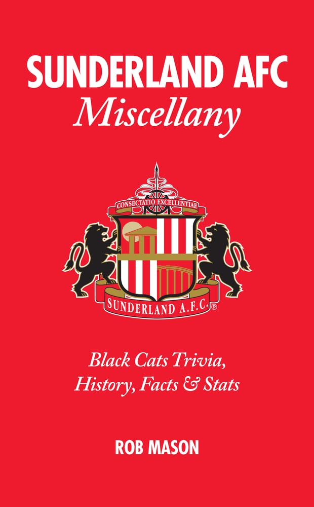 Sunderland Afc Miscellany: Black Cats Trivia, History, Facts & STATS