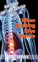 When Nothing Else Works: How to Cure Your Lower Back Pain Fast! 0977433595 Book Cover