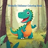 Friendly Dinosaur Coloring Book: 25 Smiling Dinos for Kids Aged 2-8 to Bring to Life with Color and Joy (Roar & Color: Dinosaurs and Animals Unleashed) B0D7635LPG Book Cover